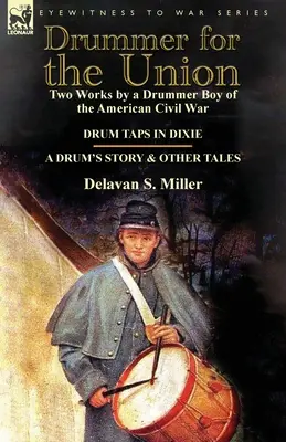 Tamburino per l'Unione: Due opere di un tamburino della Guerra Civile Americana: Drum Taps in Dixie & a Drum's Story and Other Tales (La storia di un tamburo e altri racconti) - Drummer for the Union: Two Works by a Drummer Boy of the American Civil War-Drum Taps in Dixie & a Drum's Story and Other Tales