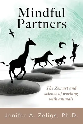 Partner attenti: L'arte e la scienza zen del lavoro con gli animali - Mindful Partners: The Zen Art and Science of Working with Animals