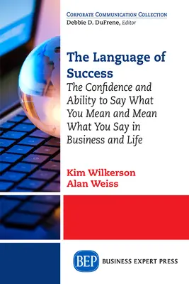Il linguaggio del successo: La sicurezza e la capacità di dire ciò che si intende e di intendere ciò che si dice negli affari e nella vita - The Language of Success: The Confidence and Ability to Say What You Mean and Mean What You Say in Business and Life