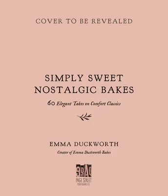 Torte nostalgiche semplicemente dolci: 55 eleganti rivisitazioni dei classici del comfort - Simply Sweet Nostalgic Bakes: 55 Elegant Takes on Comfort Classics