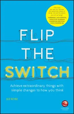 Accendi l'interruttore: Realizzare cose straordinarie con semplici cambiamenti nel modo di pensare - Flip the Switch: Achieve Extraordinary Things with Simple Changes to How You Think