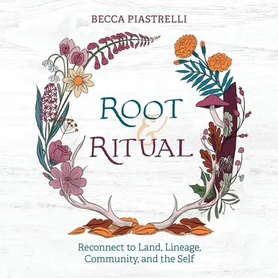 Radici e rituali: modi senza tempo per connettersi alla terra, al lignaggio, alla comunità e a se stessi - Root and Ritual: Timeless Ways to Connect to Land, Lineage, Community, and the Self