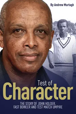 La prova del carattere: La storia di John Holder, lanciatore veloce e arbitro di test match - Test of Character: The Story of John Holder, Fast Bowler and Test Match Umpire