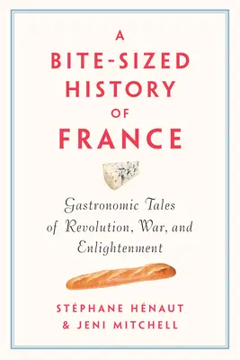 Storia della Francia in pillole: Racconti gastronomici di rivoluzione, guerra e illuminismo - A Bite-Sized History of France: Gastronomic Tales of Revolution, War, and Enlightenment