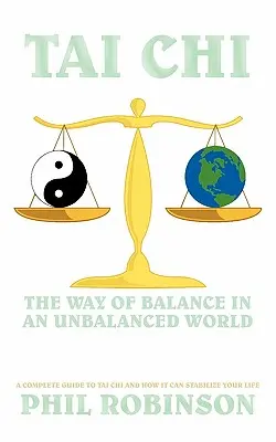 Tai Chi: La via dell'equilibrio in un mondo squilibrato: Una guida completa al Tai Chi e a come può stabilizzare la vostra vita - Tai Chi: The Way Of Balance In An Unbalanced World: A Complete Guide To Tai Chi And How It Can Stabilize You Life