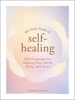 Il piccolo libro dell'autoguarigione: Oltre 150 pratiche per guarire la mente, il corpo e l'anima - The Little Book of Self-Healing: 150+ Practices for Healing Your Mind, Body, and Soul