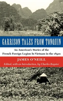 Garrison Tales from Tonquin: I racconti di un americano sulla Legione straniera francese in Vietnam nel 1890 - Garrison Tales from Tonquin: An American's Stories of the French Foreign Legion in Vietnam in the 1890s