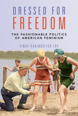 Vestito per la libertà: La politica alla moda del femminismo americano - Dressed for Freedom: The Fashionable Politics of American Feminism