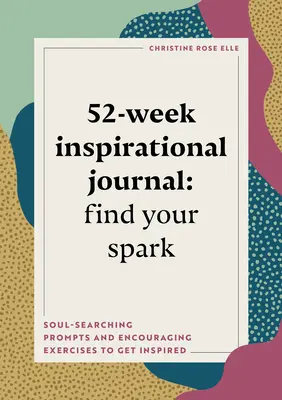 Diario d'ispirazione per 52 settimane: Trova la tua scintilla: Spunti per la ricerca dell'anima ed esercizi di incoraggiamento per trovare ispirazione - 52-Week Inspirational Journal: Find Your Spark: Soul-Searching Prompts and Encouraging Exercises to Get Inspired