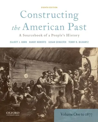 Costruire il passato americano: Un libro di fonti della storia del popolo, volume 1 al 1877 - Constructing the American Past: A Sourcebook of a People's History, Volume 1 to 1877