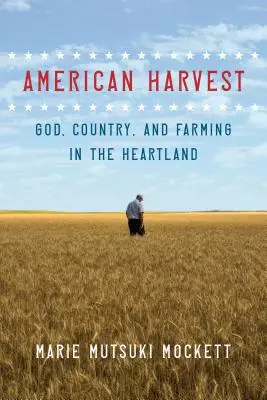 Il raccolto americano: Dio, la campagna e l'agricoltura nell'Heartland - American Harvest: God, Country, and Farming in the Heartland