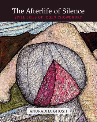 L'aldilà del silenzio: Nature morte di Jogen Chowdhury - The Afterlife of Silence: Still Lifes of Jogen Chowdhury