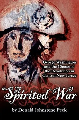 Una guerra animata - George Washington e i fantasmi della Rivoluzione nel New Jersey centrale - A Spirited War - George Washington and the Ghosts of the Revolution in Central New Jersey