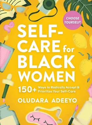 Cura di sé per le donne nere: 150 modi per accettare radicalmente e dare priorità a mente, corpo e anima - Self-Care for Black Women: 150 Ways to Radically Accept & Prioritize Your Mind, Body, & Soul