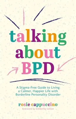 Parlare di Bpd: Una guida senza stigma per vivere una vita più calma e felice con il disturbo borderline di personalità - Talking about Bpd: A Stigma-Free Guide to Living a Calmer, Happier Life with Borderline Personality Disorder