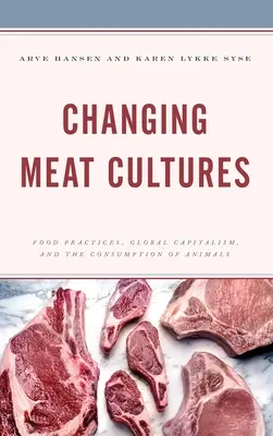 Cambiare le culture della carne: Pratiche alimentari, capitalismo globale e consumo di animali - Changing Meat Cultures: Food Practices, Global Capitalism, and the Consumption of Animals