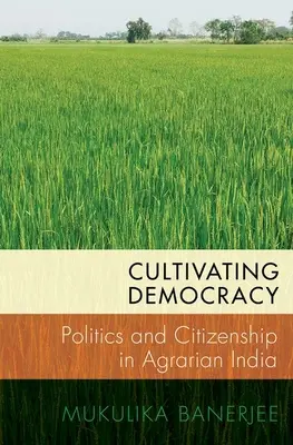 Coltivare la democrazia: Politica e cittadinanza nell'India agraria - Cultivating Democracy: Politics and Citizenship in Agrarian India
