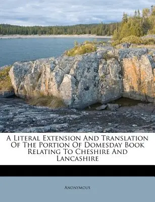 Estensione e traduzione letterale della parte del Domesday Book relativa al Cheshire e al Lancashire - A Literal Extension and Translation of the Portion of Domesday Book Relating to Cheshire and Lancashire