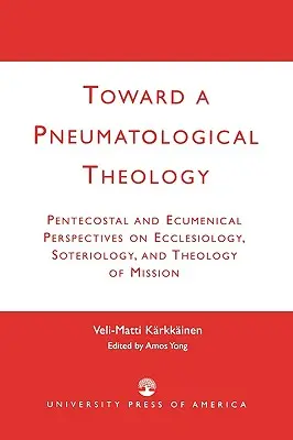 Verso una teologia pneumatologica: Prospettive pentecostali ed ecumeniche su ecclesiologia, soteriologia e teologia della missione - Toward a Pneumatological Theology: Pentecostal and Ecumenical Perspectives on Ecclesiology, Soteriology, and Theology of Mission