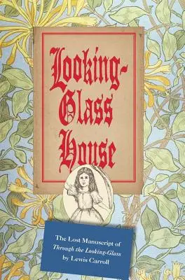 La casa dello specchio: Il manoscritto perduto di Attraverso lo specchio di Lewis Carroll - Looking-Glass House: The Lost Manuscript of Through the Looking-Glass by Lewis Carroll