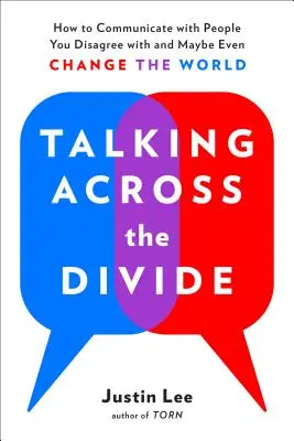 Parlare attraverso il divario: Come comunicare con le persone con cui non si è d'accordo e forse anche cambiare il mondo - Talking Across the Divide: How to Communicate with People You Disagree with and Maybe Even Change the World