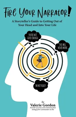 Licenzia il tuo narratore! La guida di un narratore per uscire dalla testa e entrare nella vita - Fire Your Narrator!: A Storyteller's Guide to Getting Out of Your Head and into Your Life