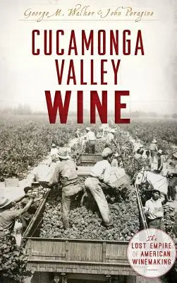 Il vino della valle di Cucamonga: L'impero perduto della viticoltura americana - Cucamonga Valley Wine: The Lost Empire of American Winemaking
