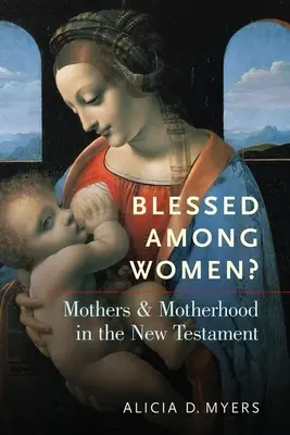 Benedetta tra le donne? Madri e maternità nel Nuovo Testamento - Blessed Among Women?: Mothers and Motherhood in the New Testament