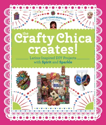 La Chica Artigiana crea! Progetti di bricolage di ispirazione latino-americana con spirito e brio - The Crafty Chica Creates!: Latinx-Inspired DIY Projects with Spirit and Sparkle
