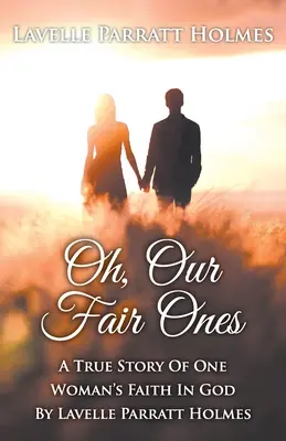 Oh, Our Fair Ones: La storia vera della fede di una donna in Dio di Lavelle Parratt Holmes - Oh, Our Fair Ones: A True Story of One Woman`s Faith In God By Lavelle Parratt Holmes