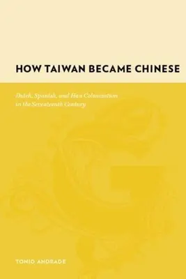 Come Taiwan divenne cinese: La colonizzazione olandese, spagnola e Han nel XVII secolo - How Taiwan Became Chinese: Dutch, Spanish, and Han Colonization in the Seventeenth Century