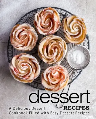 Ricette di dolci: Un delizioso ricettario di dolci pieno di facili ricette di dolci (2a edizione) - Dessert Recipes: A Delicious Dessert Cookbook Filled with Easy Dessert Recipes (2nd Edition)