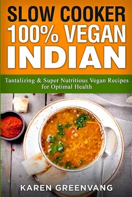 Slow Cooker: 100% Vegan Indian - Ricette vegane stuzzicanti e super nutrienti per una salute ottimale - Slow Cooker: 100% Vegan Indian - Tantalizing and Super Nutritious Vegan Recipes for Optimal Health