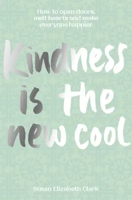 La gentilezza... è la nuova moda: Come aprire le porte, sciogliere i cuori e rendere tutti più felici - Kindness...Is the New Cool: How to Open Doors, Melt Hearts & Make Everyone Happier