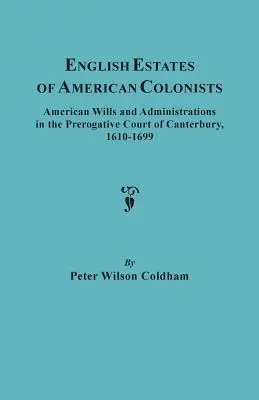 Le proprietà inglesi dei coloni americani. Testamenti e amministrazioni americane presso la Corte Prerogativa di Canterbury, 1610-1699 - English Estates of American Colonists. American Wills and Administrations in the Prerogative Court of Canterbury, 1610-1699