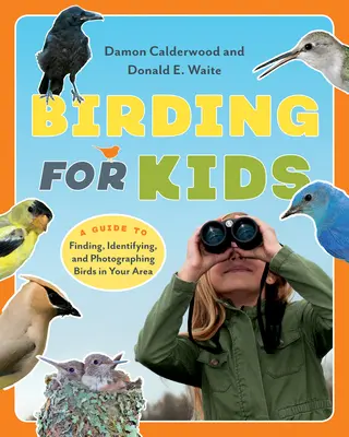 Birding for Kids - Una guida per trovare, identificare e fotografare gli uccelli nella vostra zona - Birding for Kids - A Guide to Finding, Identifying, and Photographing Birds in Your Area