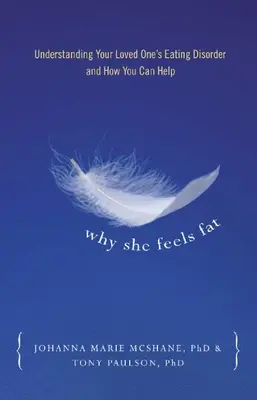 Perché si sente grassa: capire il disturbo alimentare della persona amata e come aiutarla - Why She Feels Fat: Understanding Your Loved Oneas Eating Disorder and How You Can Help