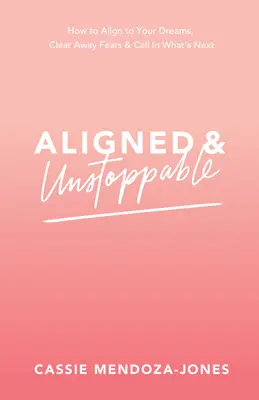 Allineati e inarrestabili: Come allinearsi con i propri sogni, allontanare le paure e chiamare ciò che viene dopo - Aligned and Unstoppable: How to Align with Your Dreams, Clear Away Fears and Call in What's Next