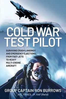 Pilota collaudatore della guerra fredda: Sopravvivere agli atterraggi di fortuna e alle espulsioni di emergenza dai jet veloci ai velivoli multimotore pesanti - Cold War Test Pilot: Surviving Crash Landing and Emergency Ejections from Fast-Jets to Heavy Multi-Engine Aircraft