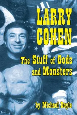 Larry Cohen: La materia degli dei e dei mostri - Larry Cohen: The Stuff of Gods and Monsters