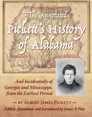 La storia annotata di Pickett dell'Alabama: E incidentalmente della Georgia e del Mississippi, dal periodo più antico - The Annotated Pickett's History of Alabama: And Incidentally of Georgia and Mississippi, from the Earliest Period
