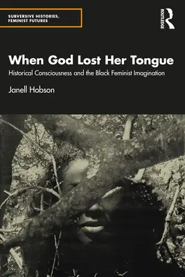 Quando Dio perse la lingua: Coscienza storica e immaginazione femminista nera - When God Lost Her Tongue: Historical Consciousness and the Black Feminist Imagination
