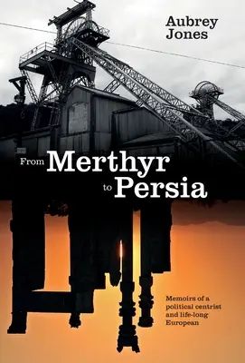 Da Merthyr alla Persia: Memorie di un politico centrista e di un europeo per tutta la vita - From Merthyr to Persia: Memoirs of a Centrist Politician and Lifelong European