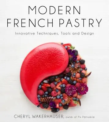 Pasticceria francese moderna: Tecniche, strumenti e design innovativi - Modern French Pastry: Innovative Techniques, Tools and Design