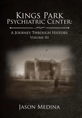 Centro psichiatrico di Kings Park: un viaggio nella storia: Volume Iii - Kings Park Psychiatric Center: a Journey Through History: Volume Iii