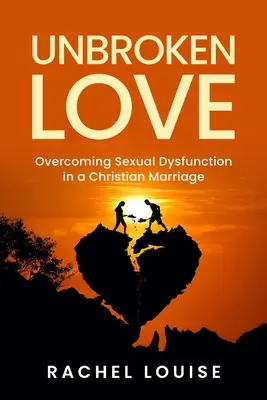 L'amore non spezzato: Superare le disfunzioni sessuali in un matrimonio cristiano - UnBroken Love: Overcoming Sexual Dysfunction in a Christian Marriage