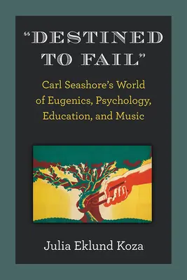 Destinato a fallire: Il mondo di Carl Seashore tra eugenetica, psicologia, educazione e musica - Destined to Fail: Carl Seashore's World of Eugenics, Psychology, Education, and Music