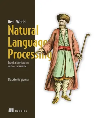 Elaborazione del linguaggio naturale nel mondo reale: Applicazioni pratiche con il Deep Learning - Real-World Natural Language Processing: Practical Applications with Deep Learning