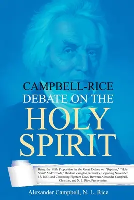 Dibattito Campbell-Rice sullo Spirito Santo: La quinta proposizione del grande dibattito sul battesimo, lo Spirito Santo e il credo, tenutosi a Lexington, Kentucky. - Campbell-Rice Debate on the Holy Spirit: Being the Fifth Proposition in the Great Debate on Baptism, Holy Spirit And Creeds, Held in Lexington, Kentuc