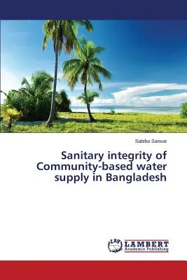 Integrità sanitaria dell'approvvigionamento idrico comunitario in Bangladesh - Sanitary integrity of Community-based water supply in Bangladesh